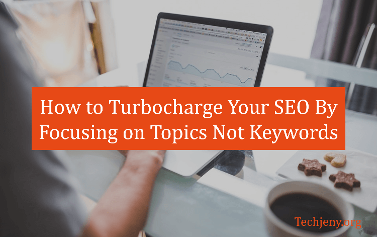 How to Turbocharge Your SEO By Focusing on Topics Not Keywords