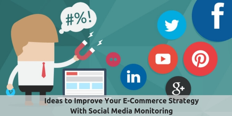 Ideas to Improve Your E-Commerce Strategy with Social Media Monitoring